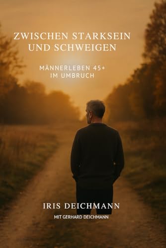 Zwischen Starksein und Schweigen, Männer 50+ Veränderungen, Männer Identität Lebensmitte, Männer Selbstreflexion, Selbsthilfe: Männerleben 45+ im ... Männer Sinnfragen. Persönlichkeitsentwicklung