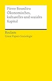 Ökonomisches, kulturelles und soziales Kapital: [Great Papers Soziologie] – Bourdieus wichtiger Text über die Sozialstruktur von Gesellschaften (Reclams Universal-Bibliothek)