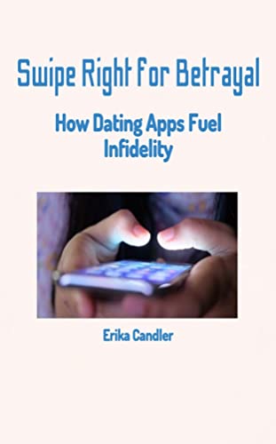 Swipe Right for Betrayal : How Dating Apps Fuel Infidelity