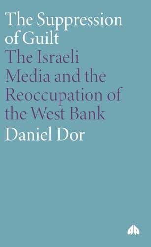 The Suppression of Guilt: The Israeli Media and the Reoccupation of the West Bank