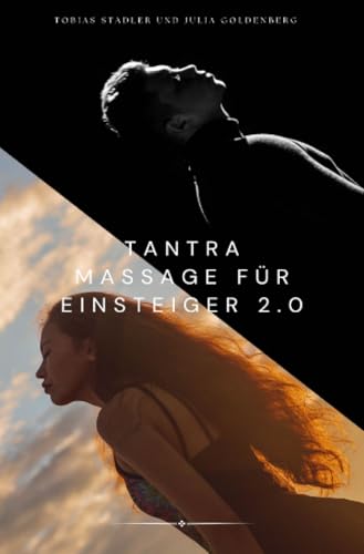 Tantra Massage für Einsteiger 2.0 : Das große Einsteigerbuch für die Tantra Massage für Paare – inklusive Yoni Massage, Lingam Massage, Nuru Massage, ... Julia Goldenberg - 336 Seiten: SONDERAUSGABE