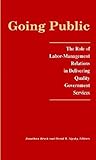 Going Public: The Role of Labor-Management Relations in Delivering Quality Government Services (LERA Research Volumes)