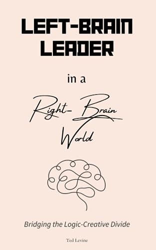 Left-Brain Leader In A Right-Brain World: Bridging The Logic-Creative Divide
