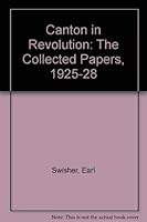 Canton in revolution: The collected papers of Earl Swisher, 1925-1928 (A westview replica edition) 0891583041 Book Cover
