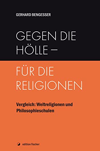 Gegen die Hölle - für die Religionen: Vergleich: Weltreligionen und Philosophieschulen