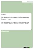 Die Kunstausbildung des Bauhauses unter Johannes Itten: Welche pädagogischen Absichten verfolgte Johannes Itten und inwieweit ist dessen Pädagogik heute noch aktuell?