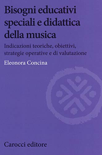 Bisogni educativi speciali e didattica della musica. Indicazioni teoriche, obiettivi, strategie operative e di valutazione