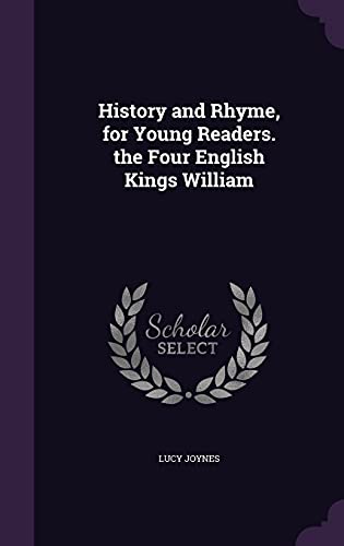 History and Rhyme, for Young Readers. the Four English Kings William