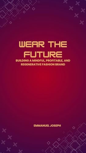 Wear the Future, Building a Mindful, Profitable, and Regenerative Fashion Brand