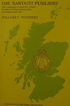 Paperback The Sawdust Fusiliers : The Canadian Forestry Corps in the Scottish Highlands in World War Two Book