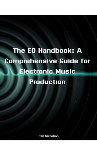 The EQ Handbook: A Comprehensive Guide For Electronic Music Production