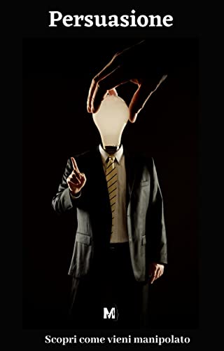 Persuasione: Scopri come vieni manipolato