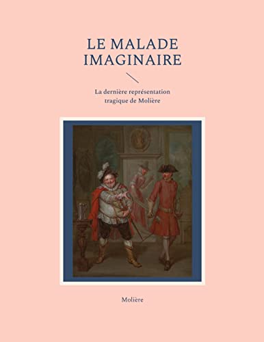 Le Malade imaginaire: La dernière représentation tragique de Molière (French Edition)