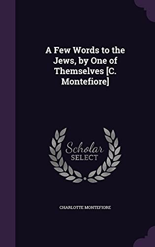 A Few Words to the Jews, by One of Themselves [C. Montefiore]