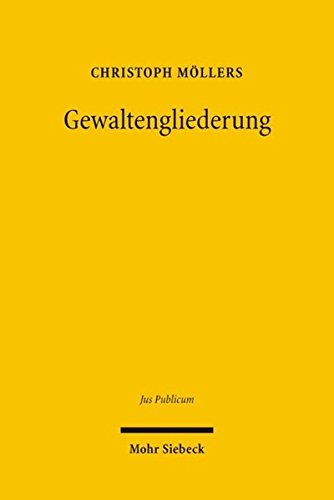 Gewaltengliederung: Legitimation Und Dogmatik Im Nationalen Und Internationalen Rechtsvergleich (Jus Publicum)
