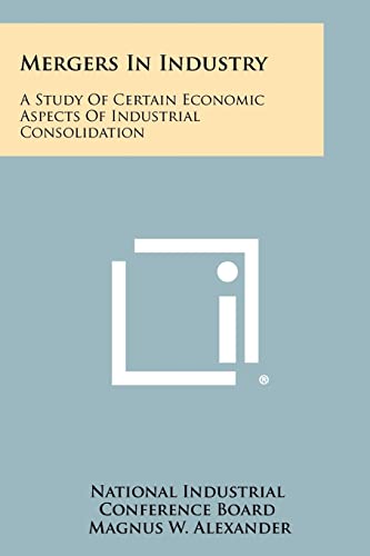 Mergers in Industry: A Study of Certain Economic Aspects of Industrial Consolidation