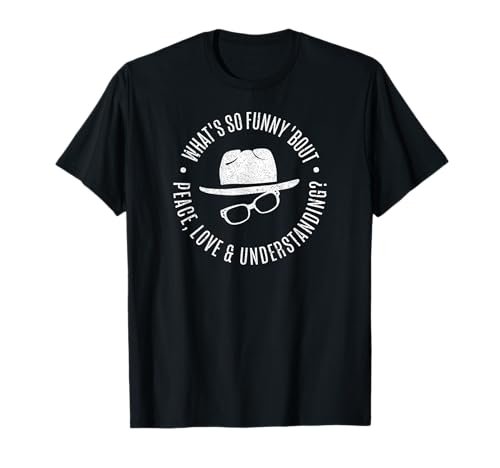Quote What's So Funny 'bout Peace Love And Understanding T-Shirt