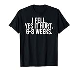 I FELL YES IT HURT 6-8 WEEKS Funny Broken Bone Arm Gift Idea T-Shirt