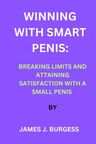 WINNING WITH SMART PENIS: BREAKING LIMITS AND ATTAINING SATISFACTION WITH A SMALL PENIS