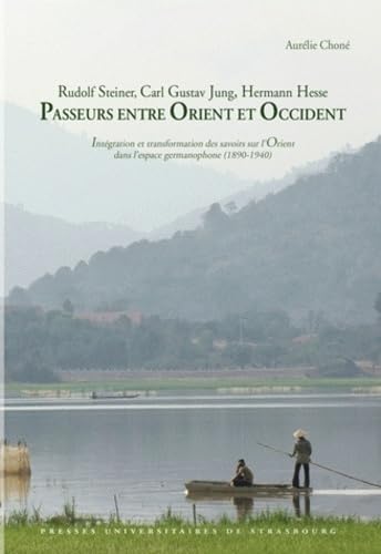 Rudolf Steiner, Carl Gustav Jung, Hermann Hesse : Passeurs entre Orient et Occident : Intégration et transformation des savoirs sur l'Orient dans l'espace germanophone (1890-1940)