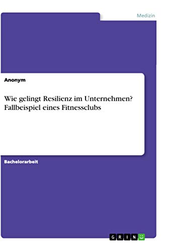 Wie gelingt Resilienz im Unternehmen? Fallbeispiel eines Fitnessclubs (German Edition)