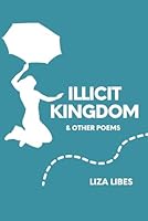 Illicit Kingdom: & Other Poems B0CVSBXNZ9 Book Cover