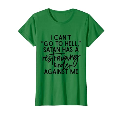 I Can't Go to Hell Because Satan Has A Restraining Order T-Shirt, Women, Kelly Green, Large