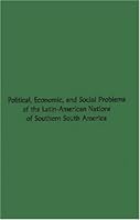 Political, Economic, and Social Problems of the Latin-American Nations of Southern South America. (Texas University Institute of Latin-American Studies) 0837110319 Book Cover