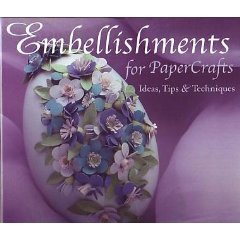 Hardcover Embellishments for Paper Crafts: Ideas, Tips & Techniques Book