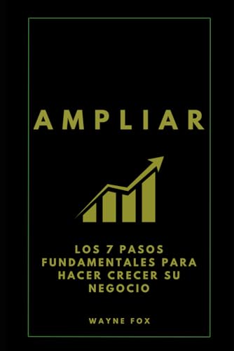 AMPLIAR: Los 7 Pasos Fundamentales Para Hacer Crecer Su Negocio (Spanish Edition)