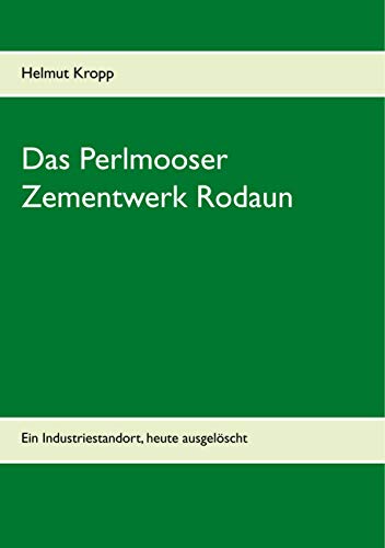 Das Perlmooser Zementwerk Rodaun: Ein Industriestandort, heute ausgelöscht (German Edition) - Kropp, Helmut