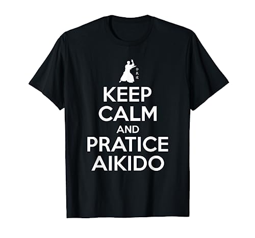 Keep Calm And Practice Aikido - Aikido Artes marciales japonesas Camiseta