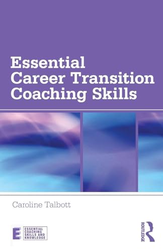 Essential Career Transition Coaching Skills (Essential Coaching Skills And Knowledge)