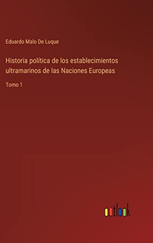 Historia política de los establecimientos ultramarinos de las Naciones Europeas: Tomo 1 (Spanish Edition)
