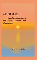 Meditation - how to leave tensions and stress behind and attain peace B0BJF4FRVD Book Cover