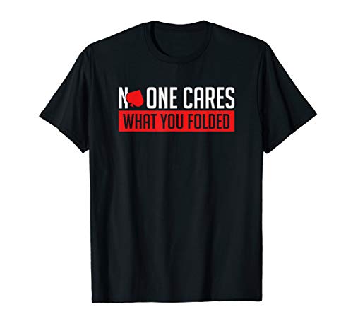 No One Cares What You Folded Poker Player Card Gambling Gift T-Shirt