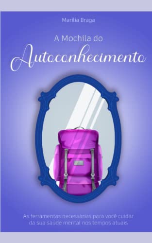 A Mochila do Autoconhecimento: As ferramentas necessárias para você cuidar da sua saúde mental nos tempos atuais (Portuguese Edition)