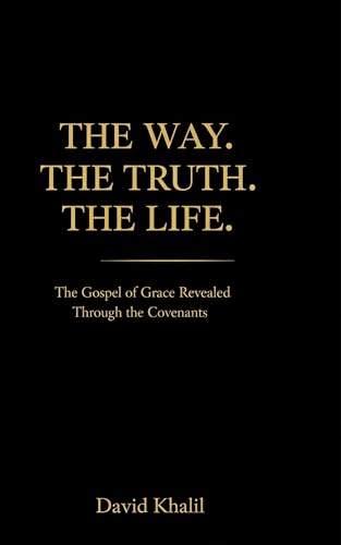 The Way. The Truth. The Life.: The Gospel of Grace Revealed Through the Covenants (English Edition)