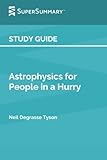 Study Guide: Astrophysics for People in a Hurry by Neil deGrasse Tyson (SuperSummary)