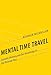 Mental Time Travel: Episodic Memory and Our Knowledge of the Personal Past (Life and Mind: Philosophical Issues in Biology and Psychology)
