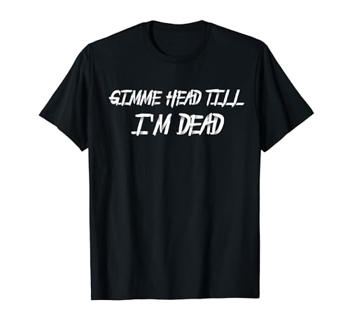 Gimme' head till i'm dead Retro 80s retro movie saying