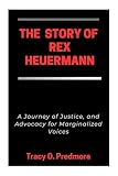 THE STORY OF REX HEUERMANN: A Journey of Justice, and Advocacy for Marginalized Voices