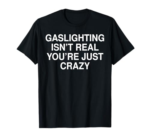 Funny Gaslighting Isn't Real Tee Shirt - Unisex Adult Black Crew Neck Short Sleeve T-Shirt - Small