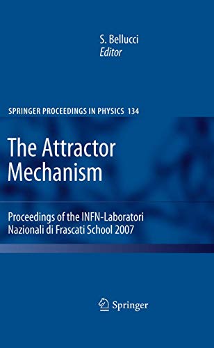 The Attractor Mechanism: Proceedings of the INFN-Laboratori Nazionali di Frascati School 2007 (Springer Proceedings in Physics, 134)
