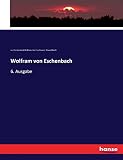 Wolfram von Eschenbach: 6. Ausgabe - von Eschenbach Wolfram Wolfram Mitwirkende: Karl Lachmann Lachmann, Eduard Hartl Hartl 