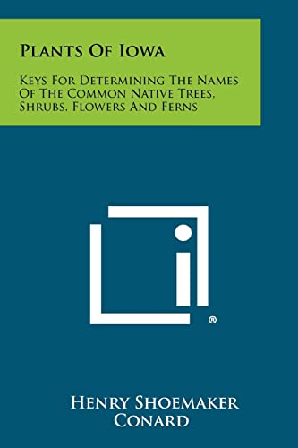 Plants Of Iowa: Keys For Determining The Names Of The Common Native Trees, Shrubs, Flowers And Ferns