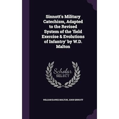 Sinnott's Military Catechism, Adapted to the Revised System of the 'field Exercise & Evolutions of Infantry' by W.D. Malton