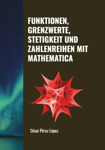 FUNKTIONEN, GRENZWERTE, STETIGKEIT UND ZAHLENREIHEN MIT MATHEMATICA