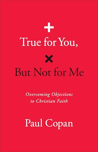 True for You, But Not for Me: Overcoming Objections to Christian Faith