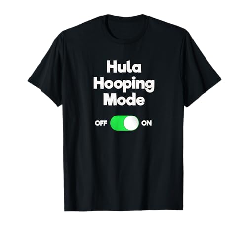 Hula Hoop Shirt - Funny Hula Hooping Mode for Hoopers T-Shirt
